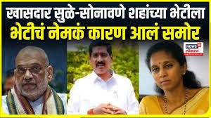 सुळे-सोनावणे शहांच्या भेटीला , भेटीचं नेमकं कारण आलं समोर