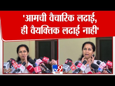 'आमची वैचारिक लढाई, ही वैयक्तिक लढाई नाही' : सुळे